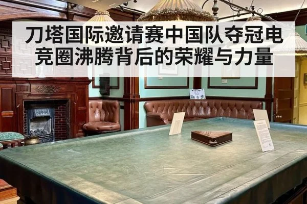 刀塔国际邀请赛中国队夺冠电竞圈沸腾背后的荣耀与力量