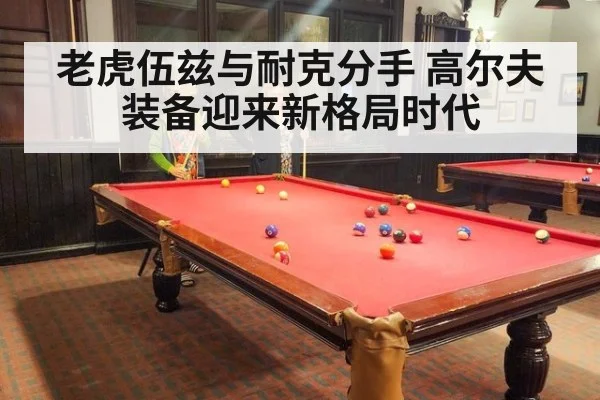 老虎伍兹与耐克分手 高尔夫装备迎来新格局时代